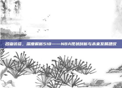 名宿访谈，深度解析518——NBA现状剖析与未来发展建议