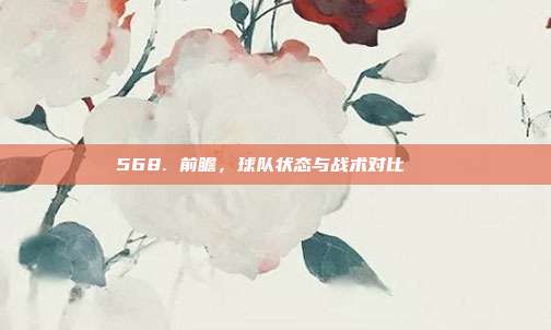 568. 前瞻，球队状态与战术对比🔍