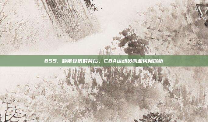 655. 频繁受伤的背后，CBA运动员职业风险探析