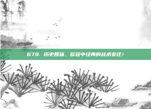 679. 历史回味，欧冠中经典的战术变迁！