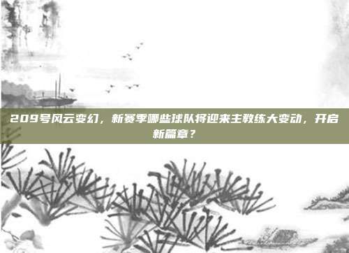 209号风云变幻，新赛季哪些球队将迎来主教练大变动，开启新篇章？