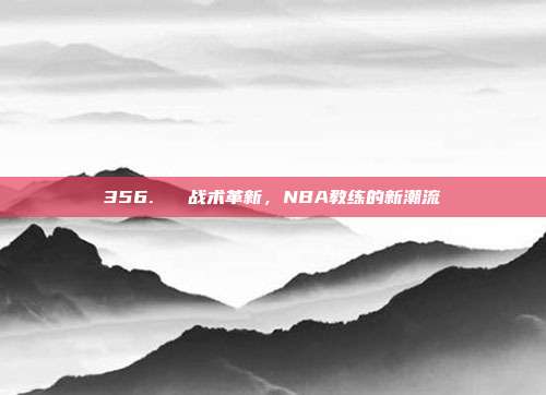 356. ⚡ 战术革新，NBA教练的新潮流