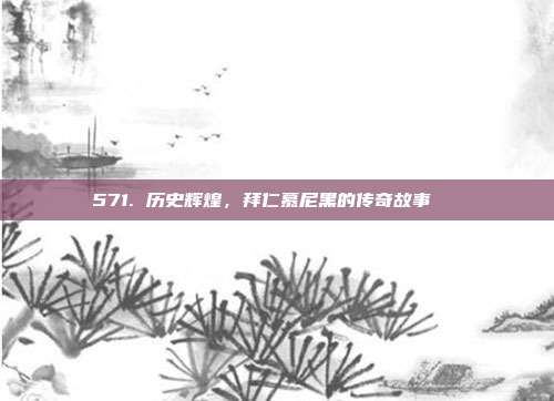 571. 历史辉煌，拜仁慕尼黑的传奇故事📜